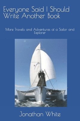 Jonathan White - Everyone Said I Should Write Another Book: More Travels and Adventures of a Sailor and Explorer, Häftad