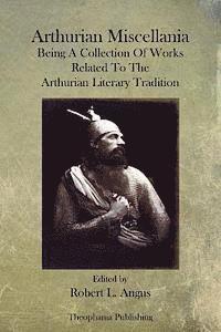 Arthurian Miscellania: Being A Collection Of Works Related To The Arthurian Literary Tradition