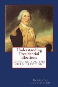 bokomslag Understanding Presidential Elections: The Constitution, Caucuses, Primaries, Electoral College, and More
