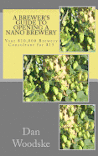 bokomslag A Brewer's Guide to Opening a Nano Brewery: Your $10,000 Brewery Consultant for $15