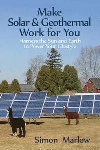bokomslag Make Solar and Geothermal Work For You: Harness the Sun and Earth to Power Your Lifestyle