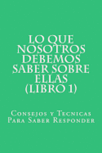 bokomslag Lo Que Nosotros Debemos Saber Sobre Ellas (Libro 1): Consejos y Tecnicas Para Saber Responder