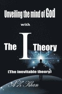 bokomslag Unveiling the mind of God with The-I-Theory: (The inevitable theory)