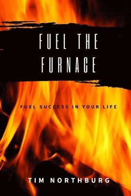 bokomslag Fuel The Furnace: Fuel Success In Your Life