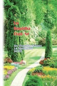 bokomslag Un Bouddha Était- Né: Un Illuminé Chemin Le Spirituelle Jardin