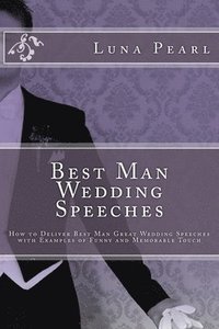 bokomslag Best Man Wedding Speeches: How to Deliver Best Man Great Wedding Speeches with Examples of Funny and Memorable Touch