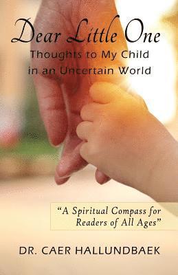 Dear Little One: Thoughts to My Child in an Uncertain World 1