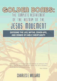 bokomslag Golden Bones: The Complete Restatement of the History of the Jesus Movement: Exposing the Lies, Myths, Cover-Ups, and Crimes of Earl