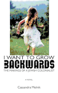 bokomslag I want to grow backwards: The Makings of a Jewish Colonialist