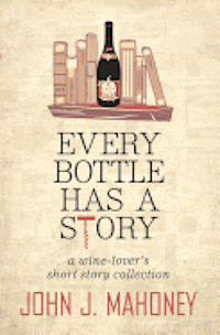 John J. Mahoney - Every Bottle Has a Story, Häftad. Tillgänglighet: Lägg i varukorg