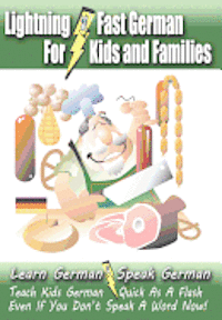 Lightning-Fast German - for Kids and Families: Learn German, Speak German, Teach Kids German - Quick As A Flash, Even If You Don't Speak A Word Now! 1