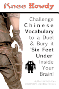 bokomslag Knee Howdy: Challenge Chinese Vocabulary to a Duel and Bury It 'Six Feet Under' Inside Your Brain.