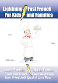 bokomslag Lightning-Fast French - for Kids and Families: Learn French, Speak French, Teach Kids French - Quick As A Flash, Even If You Don't Speak A Word Now!