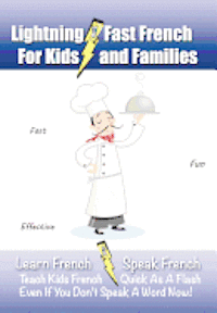 Lightning-Fast French - for Kids and Families: Learn French, Speak French, Teach Kids French - Quick As A Flash, Even If You Don't Speak A Word Now! 1