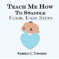 bokomslag Teach Me How to Swaddle: Easy 4 Step Process on how to Swaddle your baby