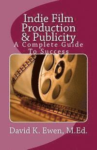 bokomslag Indie Film Production & Publicity: A Complete Guide To Success