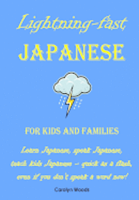 bokomslag Lightning-Fast Japanese for Kids and Families: Learn Japanese, Speak Japanese, Teach Kids Japanese - Quick As A Flash, Even If You Don't Speak A Word