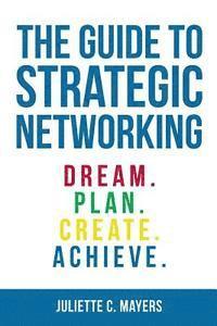 bokomslag The Guide to Strategic Networking: Dream. Plan. Create. Achieve.