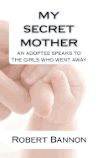 bokomslag My Secret Mother an adoptee speaks to the girls who went away