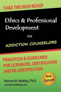 bokomslag Ethics & Professional Development for Addiction Counselors: Principles, Guidelines & Issues for Training, Licensing, Certification and Re-Certificatio
