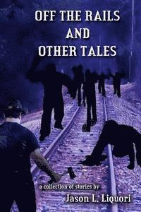 bokomslag Off the Rails and Other Tales: A collection of short stories by Jason Liquori