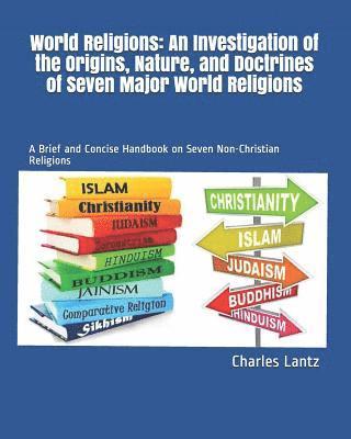 bokomslag World Religions: An Investigation of the Origins, Nature, and Doctrines of Seven Major World Religions: A Brief and Concise Handbook on