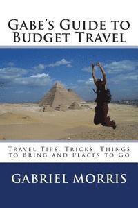 bokomslag Gabe's Guide to Budget Travel: Travel Tips, Tricks, Things to Bring and Places to Go