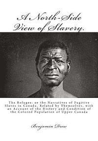 bokomslag A North-Side View of Slavery.: The Refugee: or the Narratives of Fugitive Slaves in Canada. Related by Themselves, with an Account of the History and