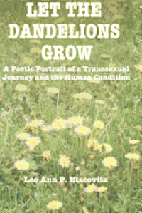 bokomslag Let the Dandelions Grow: A Poetic Portrait of a Transsexual Journey and the Human Condition