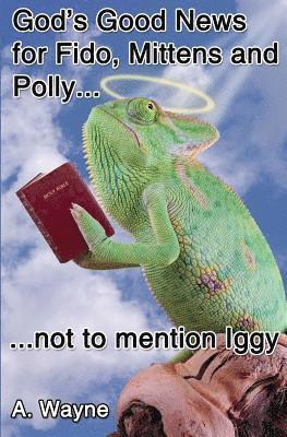 God's good news for Fido, Mittens and Polly: Not to mention Iggy. 1