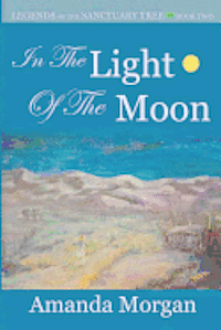 Amanda Morgan - In the Light of the Moon: Legends of the Sanctuary Tree - Book Two, Häftad