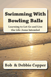 bokomslag Swimming With Bowling Balls: Learning to Let Go and Live the LIfe Jesus Intended