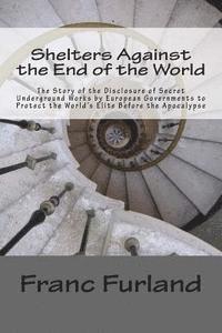 bokomslag Shelters Against the End of the World: The Story of the Disclosure of Secret Underground Works by European Governments to Protect the World's Elite Be