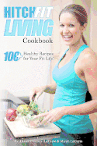 bokomslag Hitch Fit Living Cookbook: 100+ Recipes For Your Fit Life