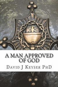 David J. Keyser Phd - A Man Approved Of God, Häftad