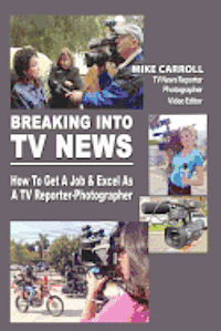 bokomslag Breaking Into TV News How to Get a Job & Excel as a TV Reporter-Photographer