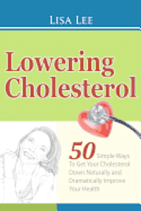 bokomslag Lowering Cholesterol: 50 Simple Ways To Get Your Cholesterol Down Naturally and Dramatically Improve Your Health