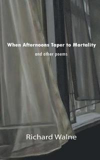 bokomslag When Afternoons Taper to Mortality and Other Poems