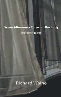 When Afternoons Taper to Mortality and Other Poems 1