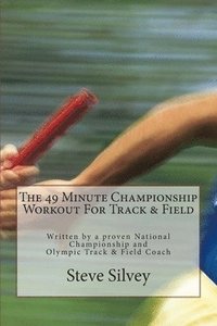 bokomslag The 49 Minute Championship Workout For Track & Field: Written by a proven National Championship and Olympic Track and Field Coach
