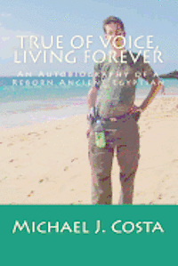 bokomslag True of Voice, Living Forever: An Autobiography of a Reborn Ancient Egyptian