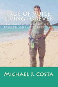 True of Voice, Living Forever: An Autobiography of a Reborn Ancient Egyptian 1