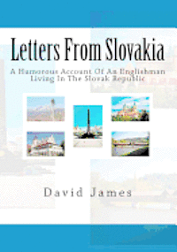 bokomslag Letters From Slovakia: A Humorous Account Of An Englishman Living In The Slovak Republic