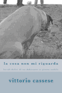 bokomslag la cosa non mi riguarda: lucidi deliri di un dubitante in pianta stabile