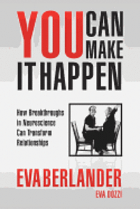 You Can Make It Happen: How Breakthroughs in Neuroscience Can Transform Relationships 1