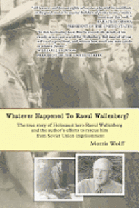 bokomslag Whatever Happened To Raoul Wallenberg?: The True Story Of Holocaust Hero Raul Wallenberg And The Author's Efforts To Rescue Him From Soviet Union Impr