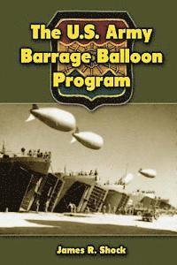 James R. Shock - The U.S. Army Barrage Balloon Program, Häftad