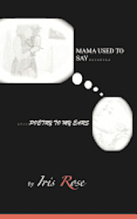 Iris Rose - Mama Used To Say......Poetry To My Ears, Häftad