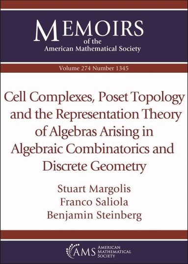 Stuart Margolis, Franco Saliola, Benjamin Steinberg - Cell Complexes, Poset Topology and the Representation Theory of Algebras Arising in Algebraic Combinatorics and Discrete Geometry, Häftad