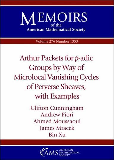 Clifton Cunningham, Andrew Fiori, Ahmed Moussaoui, James Mracek, Bin Xu - Arthur Packets for $p$-adic Groups by Way of Microlocal Vanishing Cycles of Perverse Sheaves, with Examples, Häftad